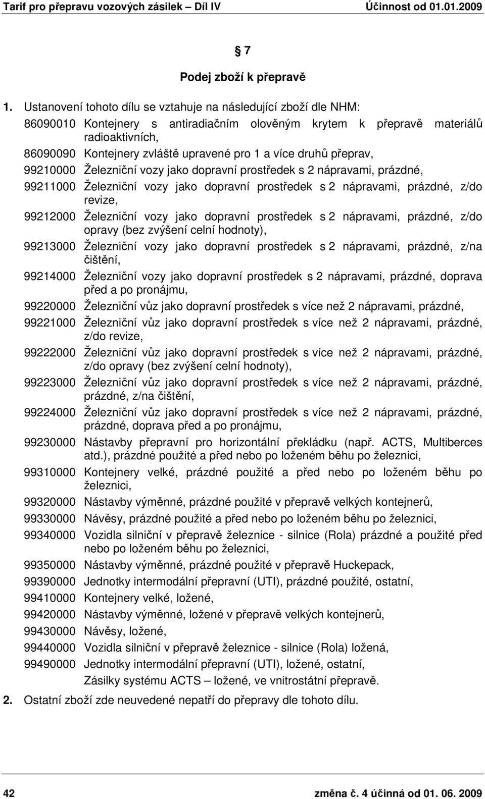 více druhů přeprav, 99210000 Železniční vozy jako dopravní prostředek s 2 nápravami, prázdné, 99211000 Železniční vozy jako dopravní prostředek s 2 nápravami, prázdné, z/do revize, 99212000