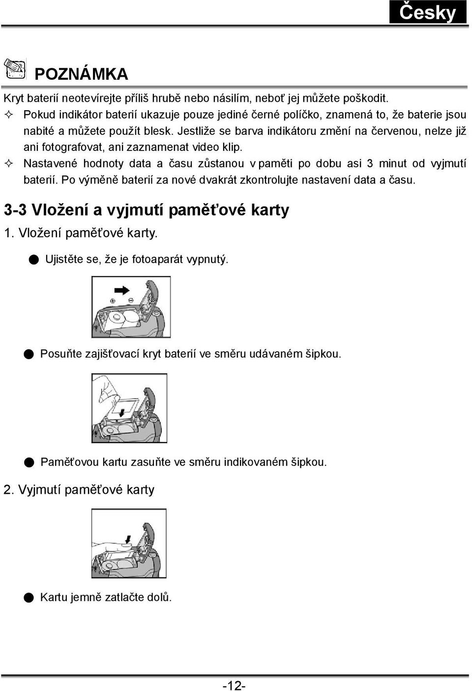 Jestliže se barva indikátoru změní na červenou, nelze již ani fotografovat, ani zaznamenat video klip.