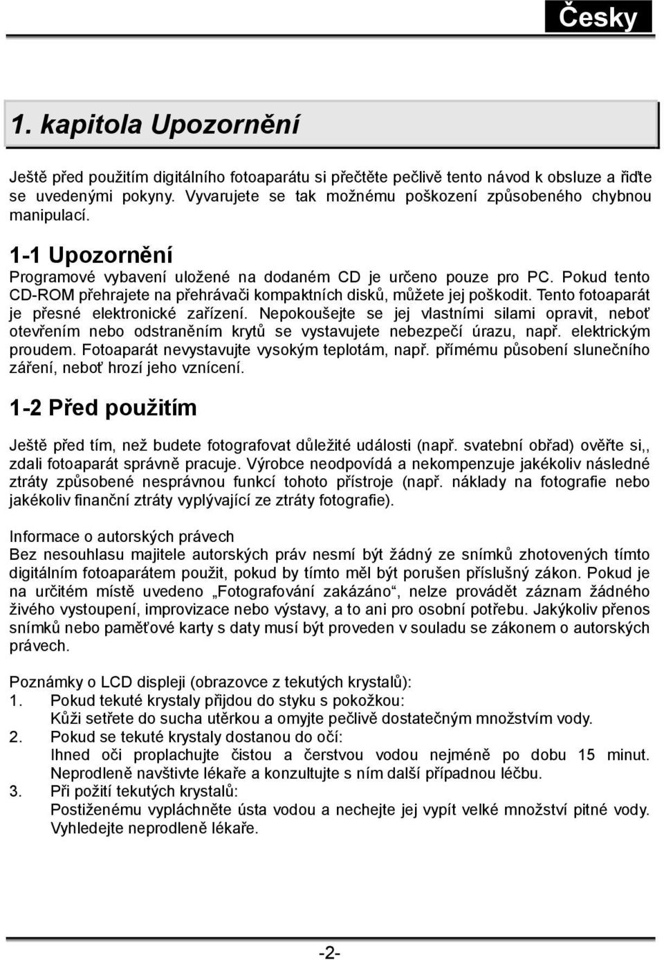 Pokud tento CD-ROM přehrajete na přehrávači kompaktních disků, můžete jej poškodit. Tento fotoaparát je přesné elektronické zařízení.