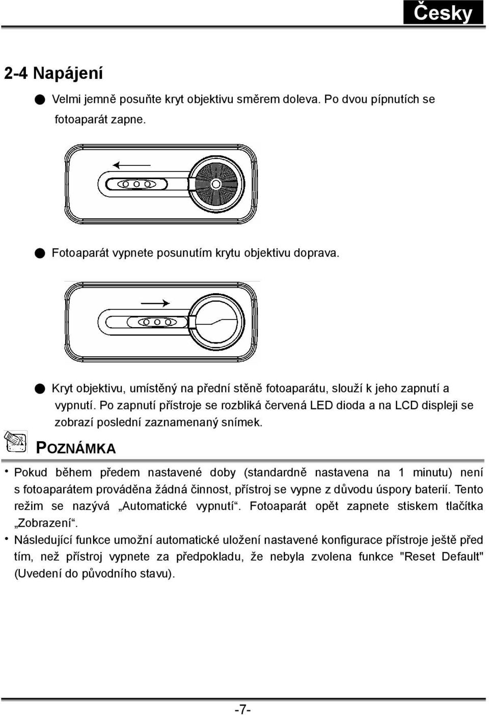 POZNÁMKA Pokud během předem nastavené doby (standardně nastavena na 1 minutu) není s fotoaparátem prováděna žádná činnost, přístroj se vypne z důvodu úspory baterií.