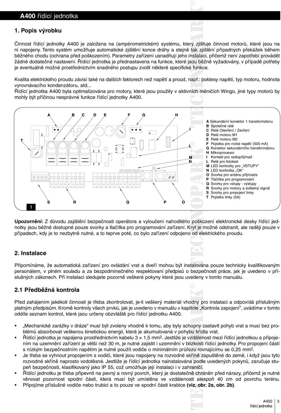 Parametry zařízení usnadňují jeho instalaci, přičemž není zapotřebí provádět žádné dodatečné nastavení.