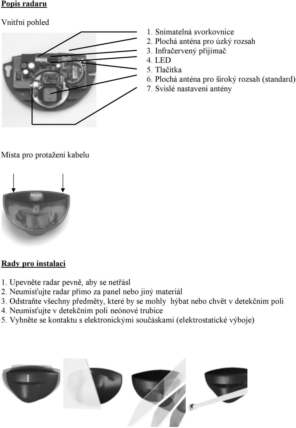 Upevněte radar pevně, aby se netřásl 2. Neumisťujte radar přímo za panel nebo jiný materiál 3.