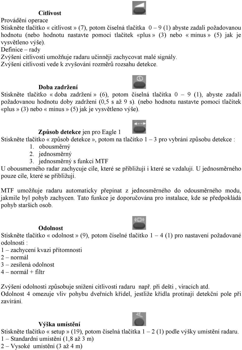 Doba zadržení Stiskněte tlačítko «doba zadržení» (6), potom číselná tlačítka 0 9 (1), abyste zadali požadovanou hodnotu doby zadržení (0,5 s až 9 s).