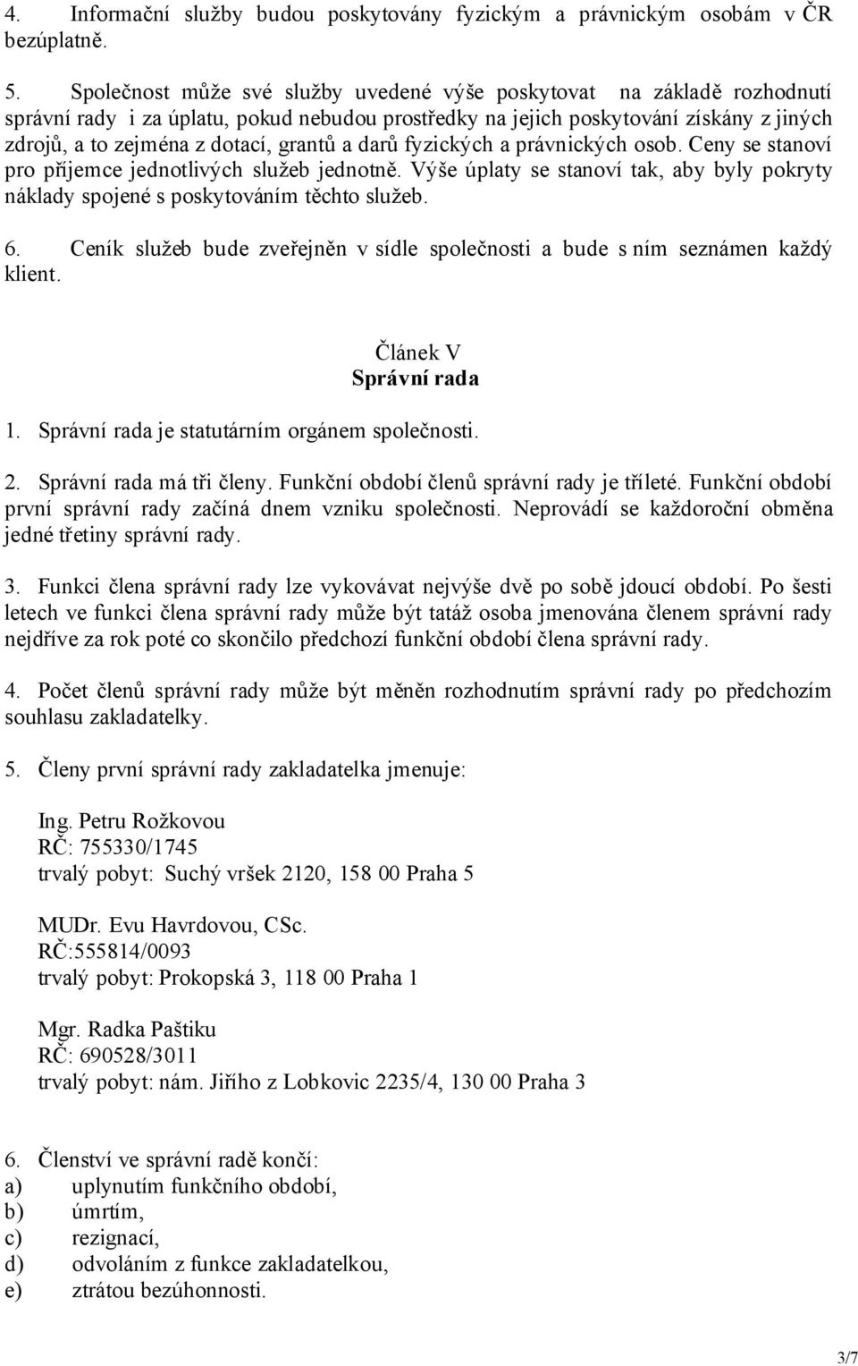 grantů a darů fyzických a právnických osob. Ceny se stanoví pro příjemce jednotlivých služeb jednotně. Výše úplaty se stanoví tak, aby byly pokryty náklady spojené s poskytováním těchto služeb. 6.