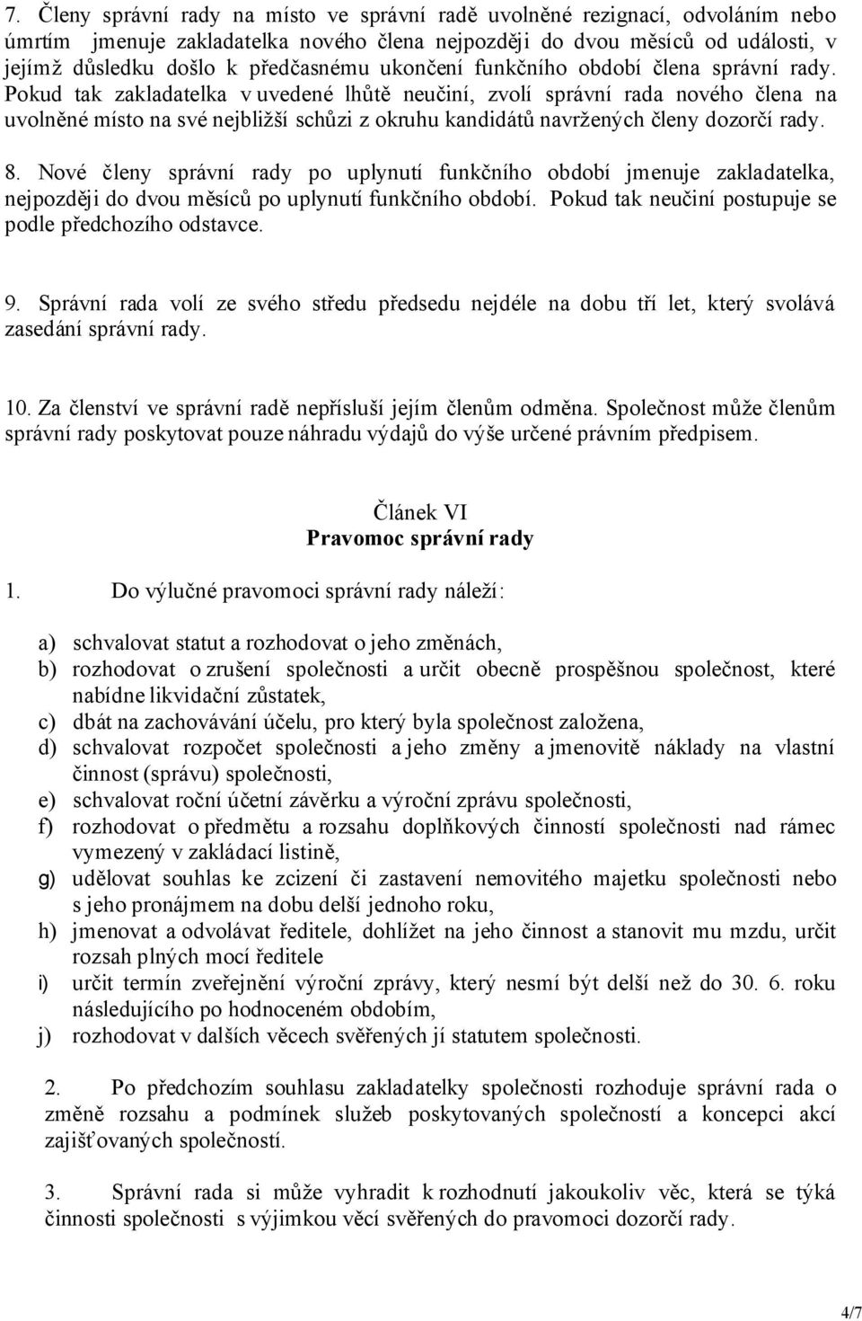 Pokud tak zakladatelka v uvedené lhůtě neučiní, zvolí správní rada nového člena na uvolněné místo na své nejbližší schůzi z okruhu kandidátů navržených členy dozorčí rady. 8.