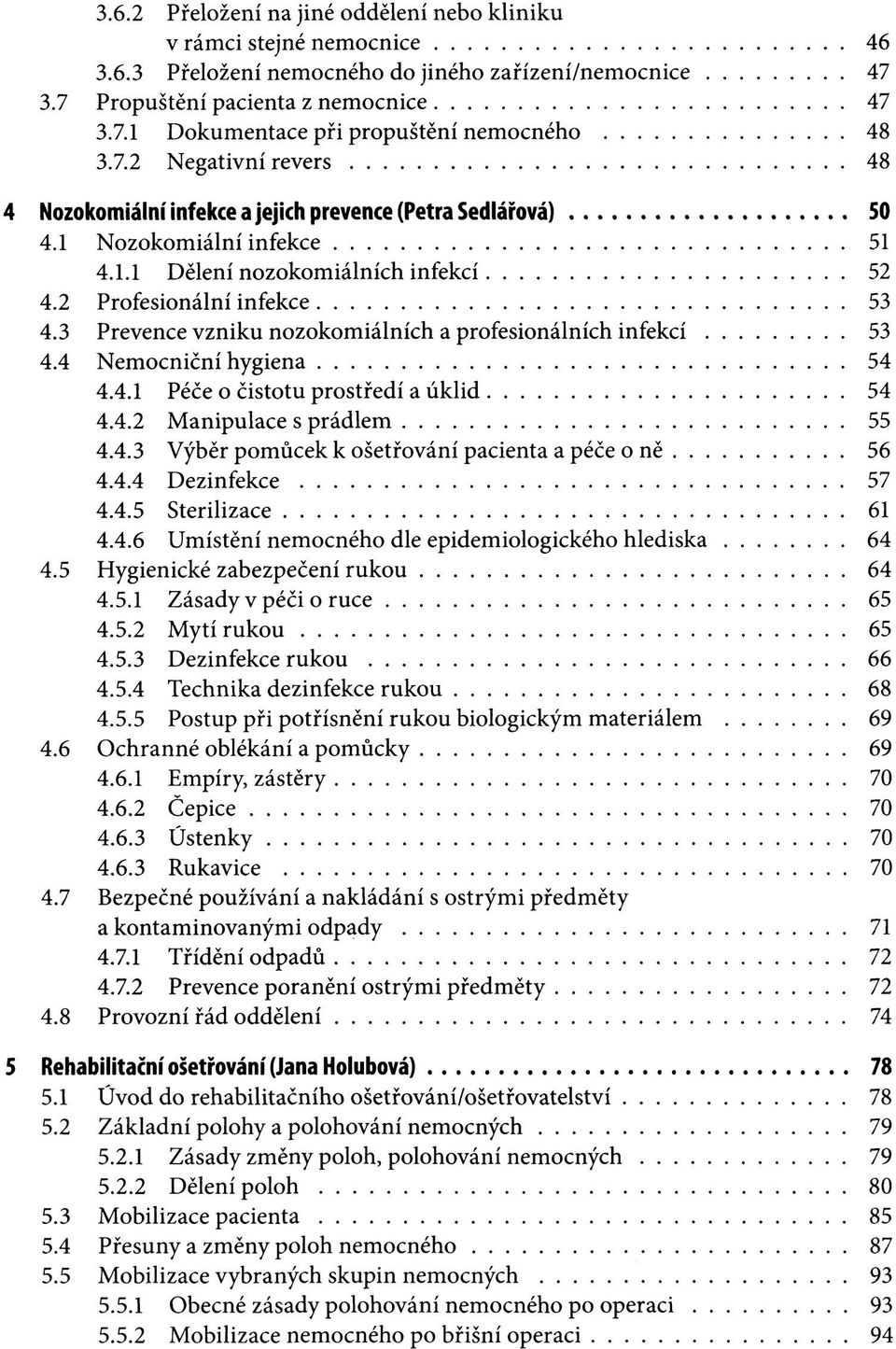 3 Prevence vzniku nozokomiálních a profesionálních infekcí 53 4.4 Nemocniční hygiena 54 4.4.1 Péče o čistotu prostředí a úklid 54 4.4.2 Manipulace s prádlem 55 4.4.3 Výběr pomůcek k ošetřování pacienta a péče o ně 56 4.