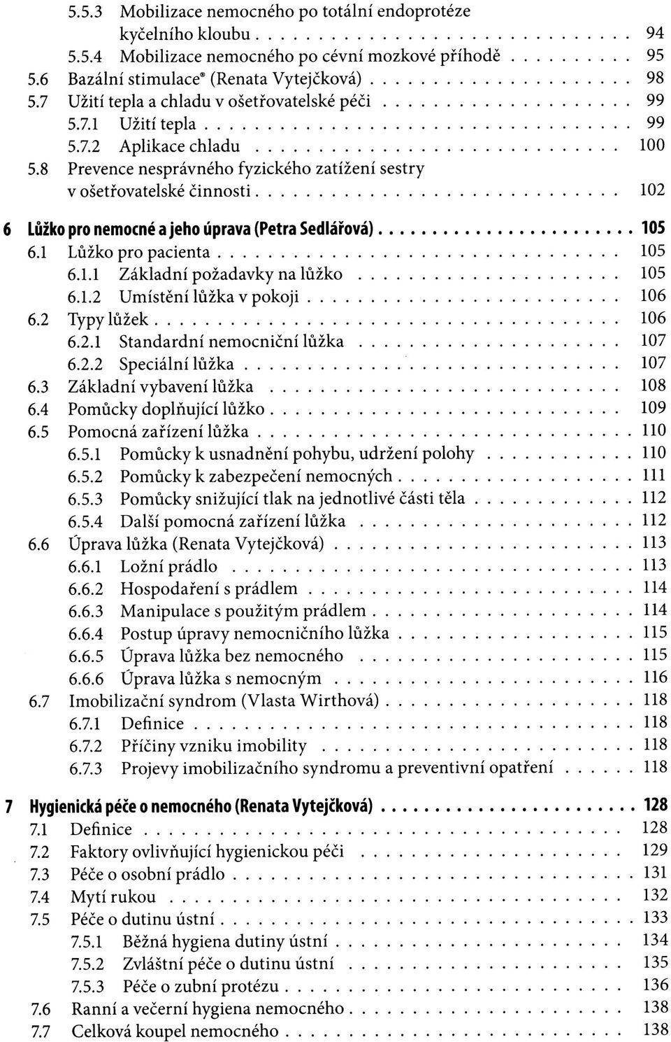 8 Prevence nesprávného fyzického zatížení sestry v ošetřovatelské činnosti 102 6 Lůžko pro nemocné a jeho úprava (Petra Sedlářové) 105 6.1 Lůžko pro pacienta 105 6.1.1 Základní požadavky na lůžko 105 6.