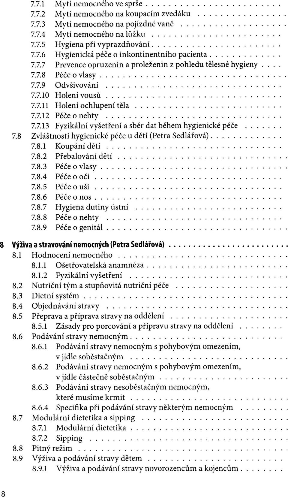 8 Zvláštnosti hygienické péče u dětí (Petra Sedlářová) 7.8.1 Koupání dětí 7.8.2 Přebalování dětí 7.8.3 Péče o vlasy 7.8.4 Péče o oči 7.8.5 Péče o uši.... 7.8.6 Péče o nos 7.8.7 Hygiena dutiny ústní 7.