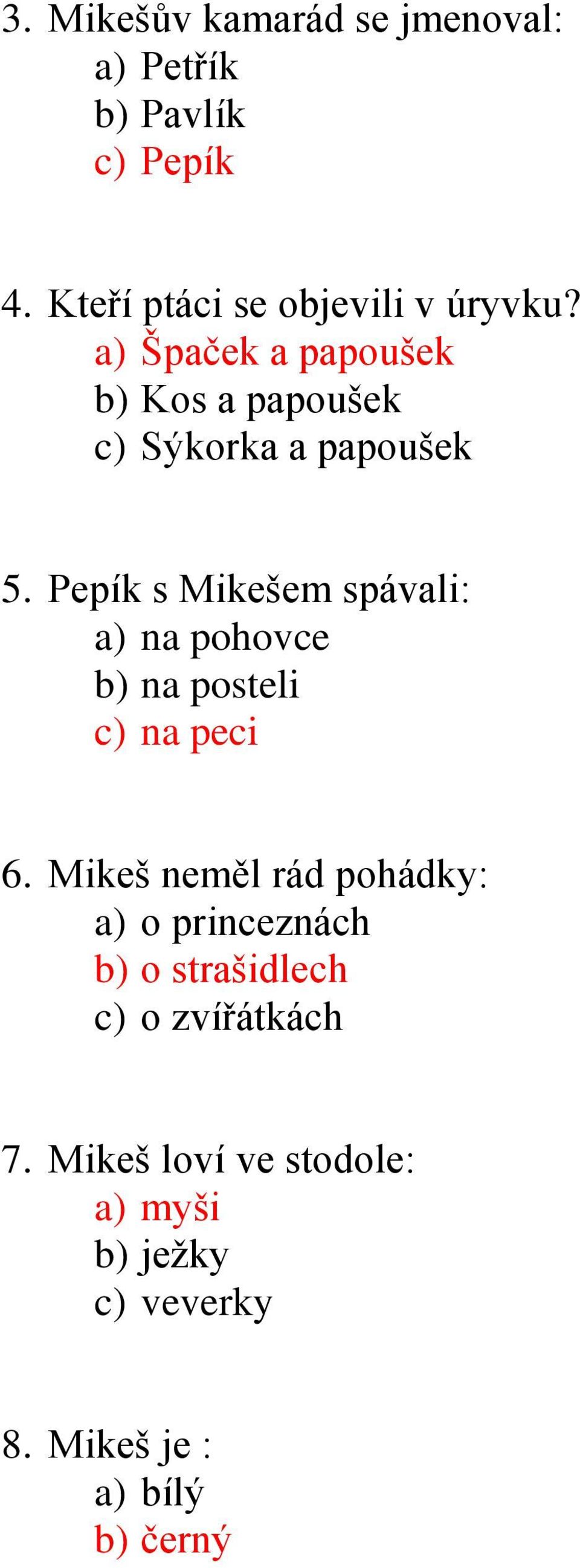 Pepík s Mikešem spávali: a) na pohovce b) na posteli c) na peci 6.