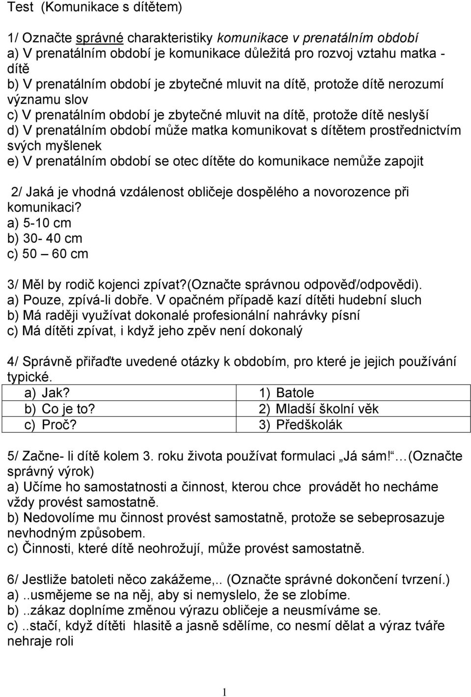 prostřednictvím svých myšlenek e) V prenatálním období se otec dítěte do komunikace nemůže zapojit 2/ Jaká je vhodná vzdálenost obličeje dospělého a novorozence při komunikaci?