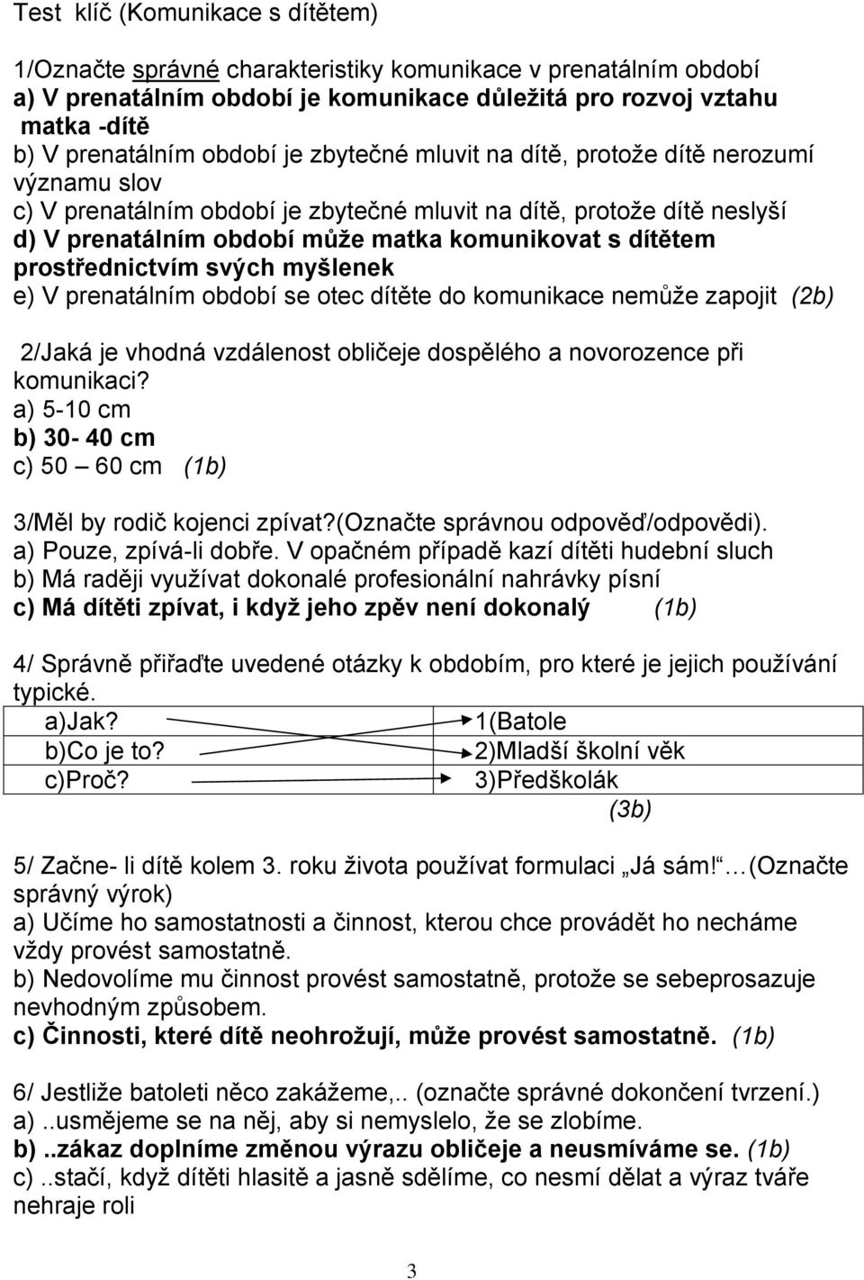 prostřednictvím svých myšlenek e) V prenatálním období se otec dítěte do komunikace nemůže zapojit (2b) 2/Jaká je vhodná vzdálenost obličeje dospělého a novorozence při komunikaci?