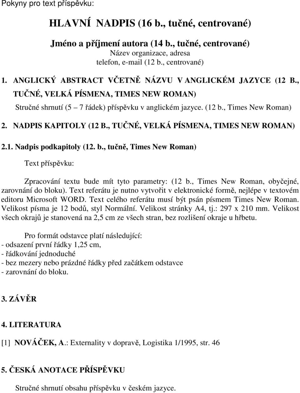 NADPIS KAPITOLY (12 B., TUČNÉ, VELKÁ PÍSMENA, TIMES NEW ROMAN) 2.1. Nadpis podkapitoly (12. b., tučně, Times New Roman) Text příspěvku: Zpracování textu bude mít tyto parametry: (12 b.