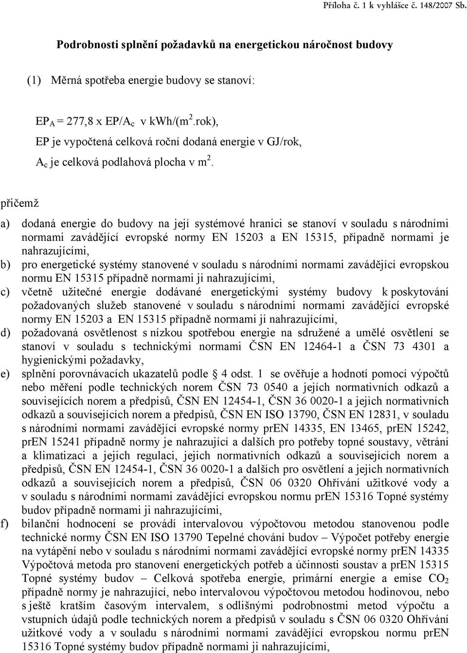 p i emž a) dodaná energie do budovy na její systémové hranici se stanoví v souladu s národními normami zavád jící evropské normy EN 15203 a EN 15315, p ípadn normami je nahrazujícími, b) pro