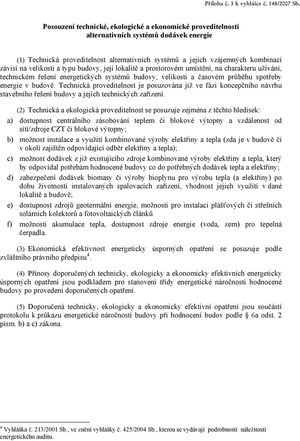 a typu budovy, její lokalit a prostorovém umíst ní, na charakteru užívání, technickém ešení energetických systém budovy, velikosti a asovém pr b hu spot eby energie v budov.