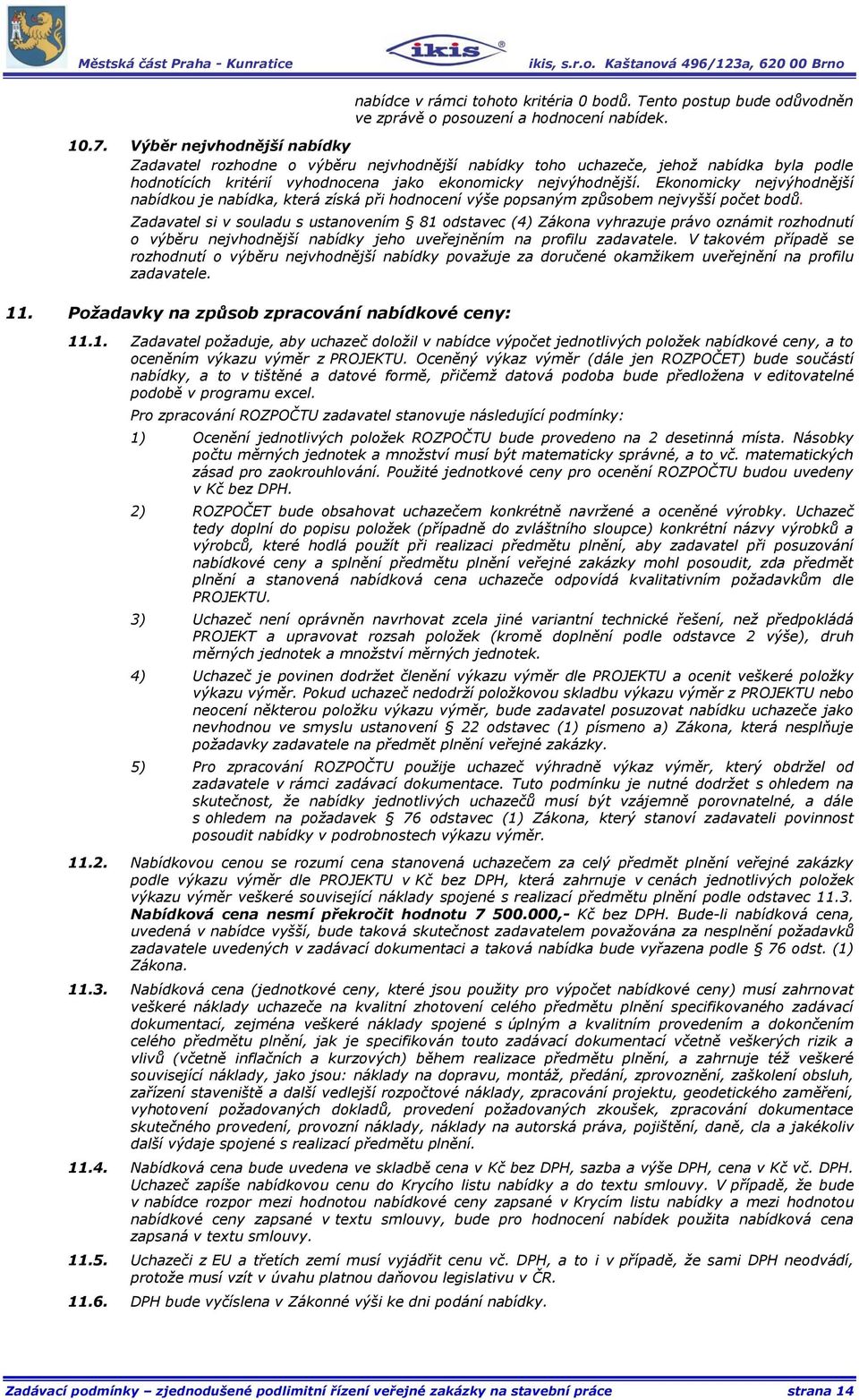 Ekonomicky nejvýhodnější nabídkou je nabídka, která získá při hodnocení výše popsaným způsobem nejvyšší počet bodů.