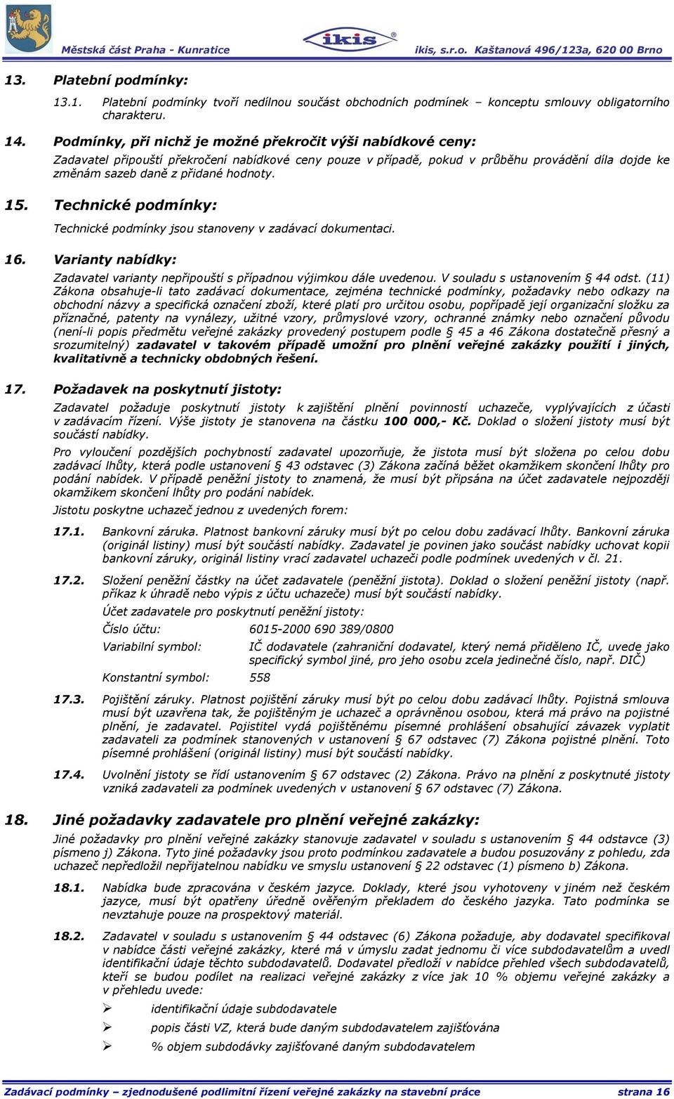 15. Technické podmínky: Technické podmínky jsou stanoveny v zadávací dokumentaci. 16. Varianty nabídky: Zadavatel varianty nepřipouští s případnou výjimkou dále uvedenou.