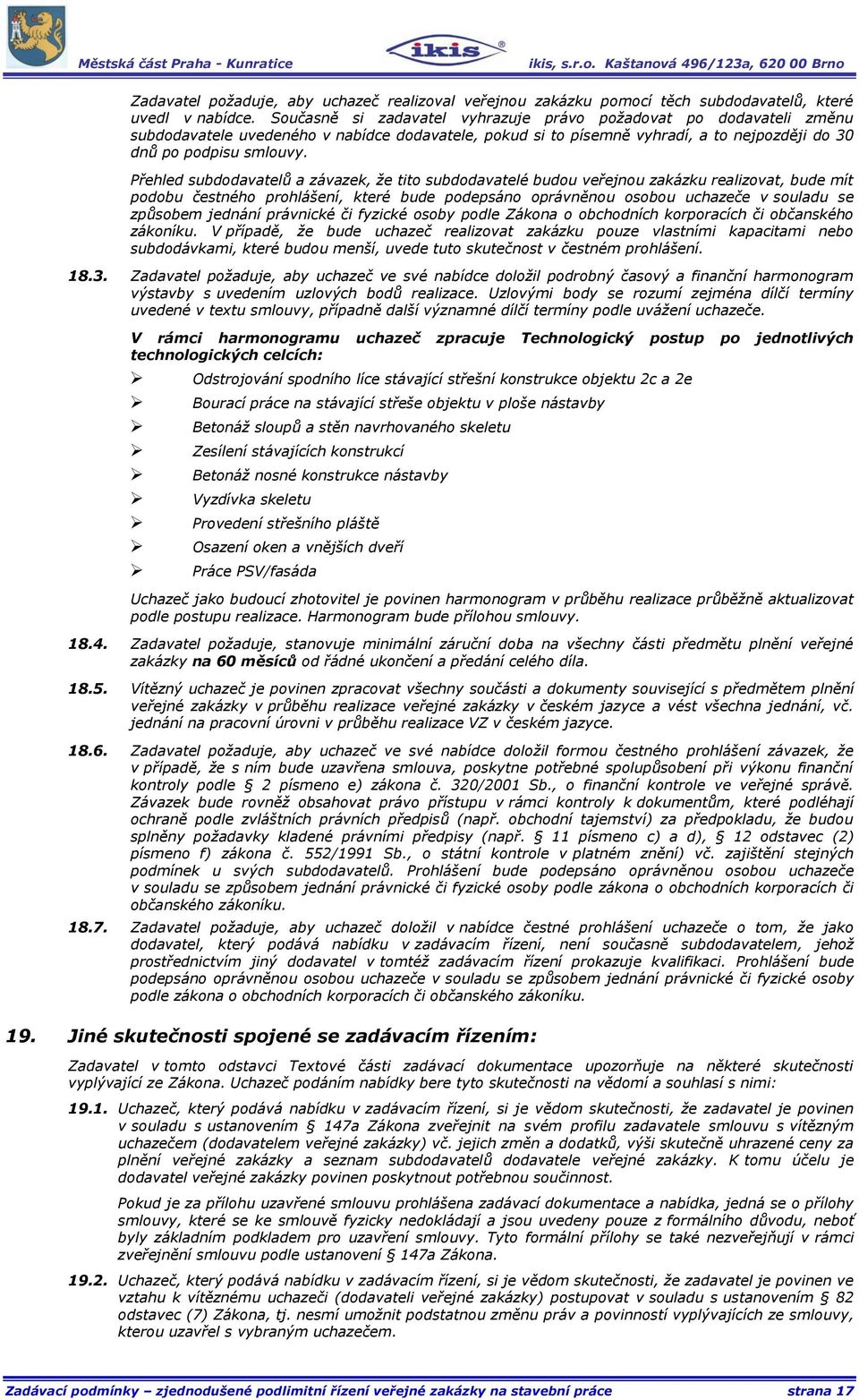 Přehled subdodavatelů a závazek, že tito subdodavatelé budou veřejnou zakázku realizovat, bude mít podobu čestného prohlášení, které bude podepsáno oprávněnou osobou uchazeče v souladu se způsobem