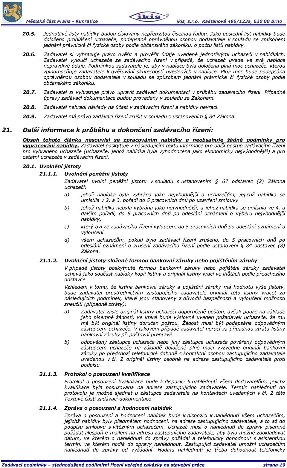nabídky. 20.6. Zadavatel si vyhrazuje právo ověřit a prověřit údaje uvedené jednotlivými uchazeči v nabídkách.
