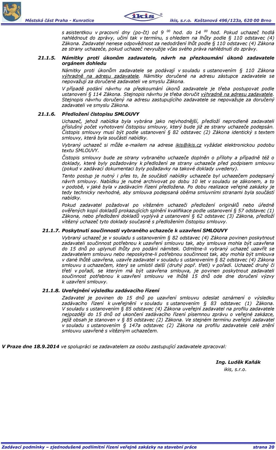 Námitky proti úkonům zadavatele, návrh na přezkoumání úkonů zadavatele orgánem dohledu Námitky proti úkonům zadavatele se podávají v souladu s ustanovením 110 Zákona výhradně na adresu zadavatele.