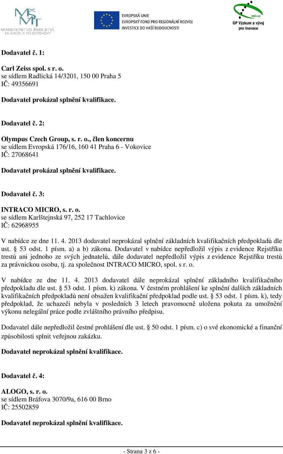 2013 dodavatel neprokázal splnění základních kvalifikačních předpokladů dle ust. 53 odst. 1 písm. a) a b) zákona.