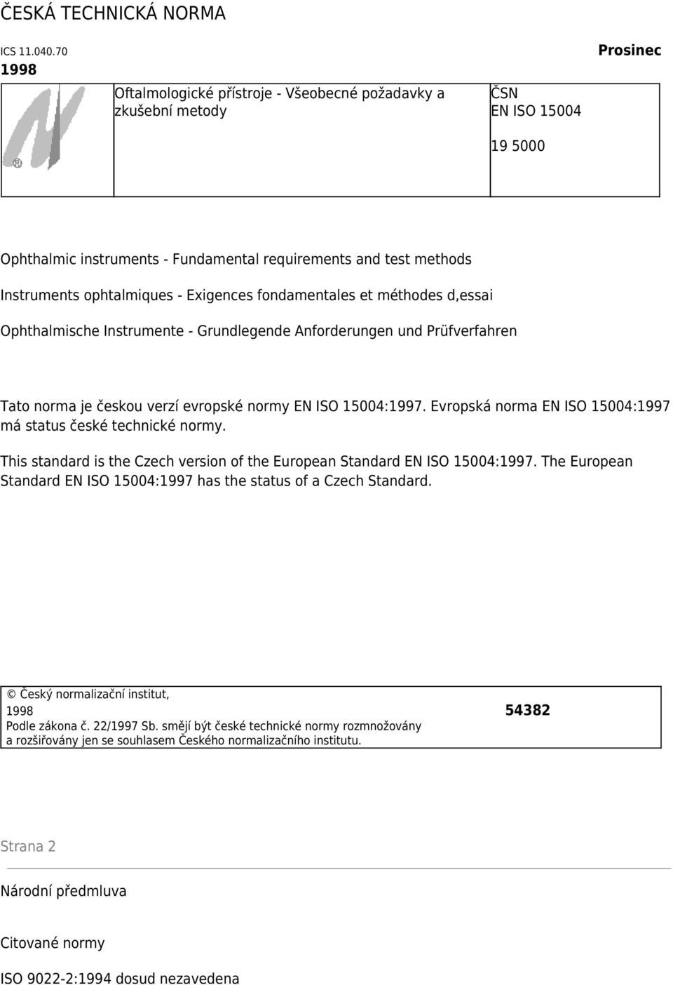 - Exigences fondamentales et méthodes d,essai Ophthalmische Instrumente - Grundlegende Anforderungen und Prüfverfahren Tato norma je českou verzí evropské normy EN ISO 15004:1997.