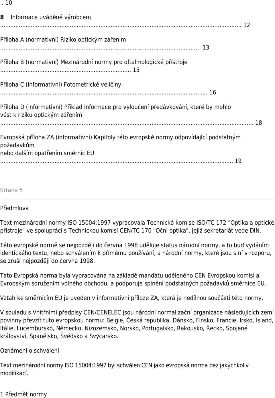 .. 18 Evropská příloha ZA (informativní) Kapitoly této evropské normy odpovídající podstatným požadavkům nebo dalším opatřením směrnic EU.