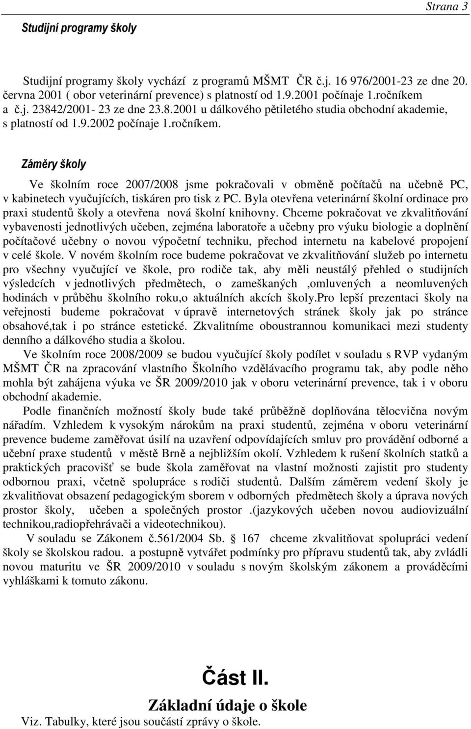 Byla otevřena veterinární školní ordinace pro praxi studentů školy a otevřena nová školní knihovny.