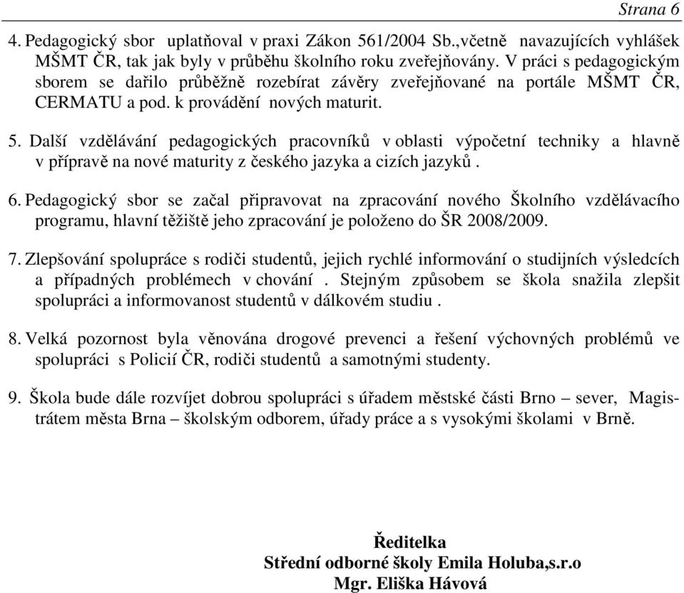 Další vzdělávání pedagogických pracovníků v oblasti výpočetní techniky a hlavně v přípravě na nové maturity z českého jazyka a cizích jazyků. 6.