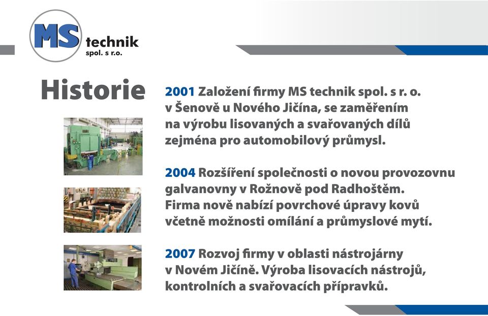 2004 Rozšíření společnosti o novou provozovnu galvanovny v Rožnově pod Radhoštěm.