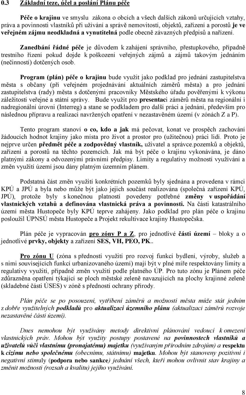 Zanedbání řádné péče je důvodem k zahájení správního, přestupkového, případně trestního řízení pokud dojde k poškození veřejných zájmů a zájmů takovým jednáním (nečinností) dotčených osob.