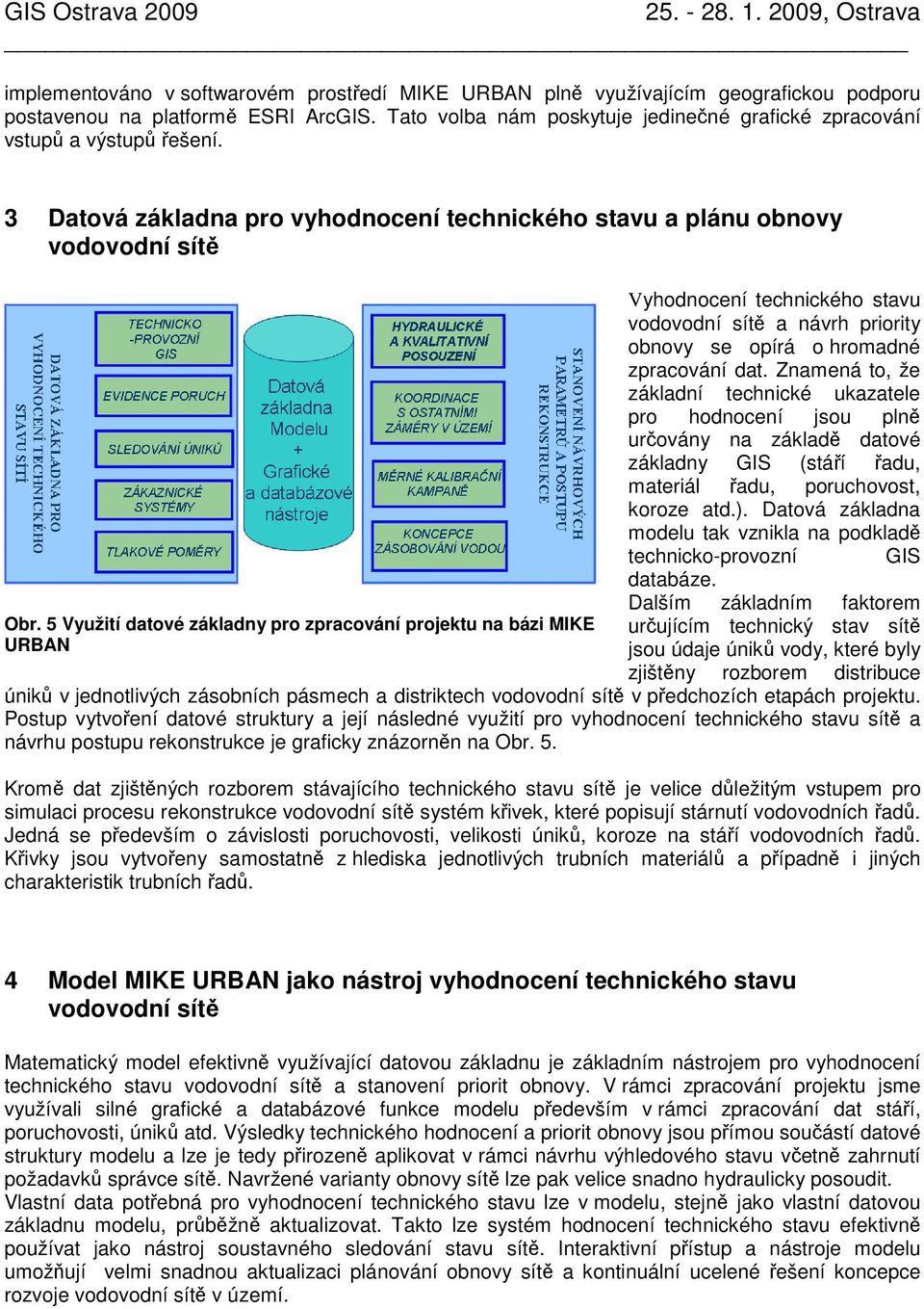 5 Využití datové základny pro zpracování projektu na bázi MIKE URBAN Vyhodnocení technického stavu vodovodní sítě a návrh priority obnovy se opírá o hromadné zpracování dat.