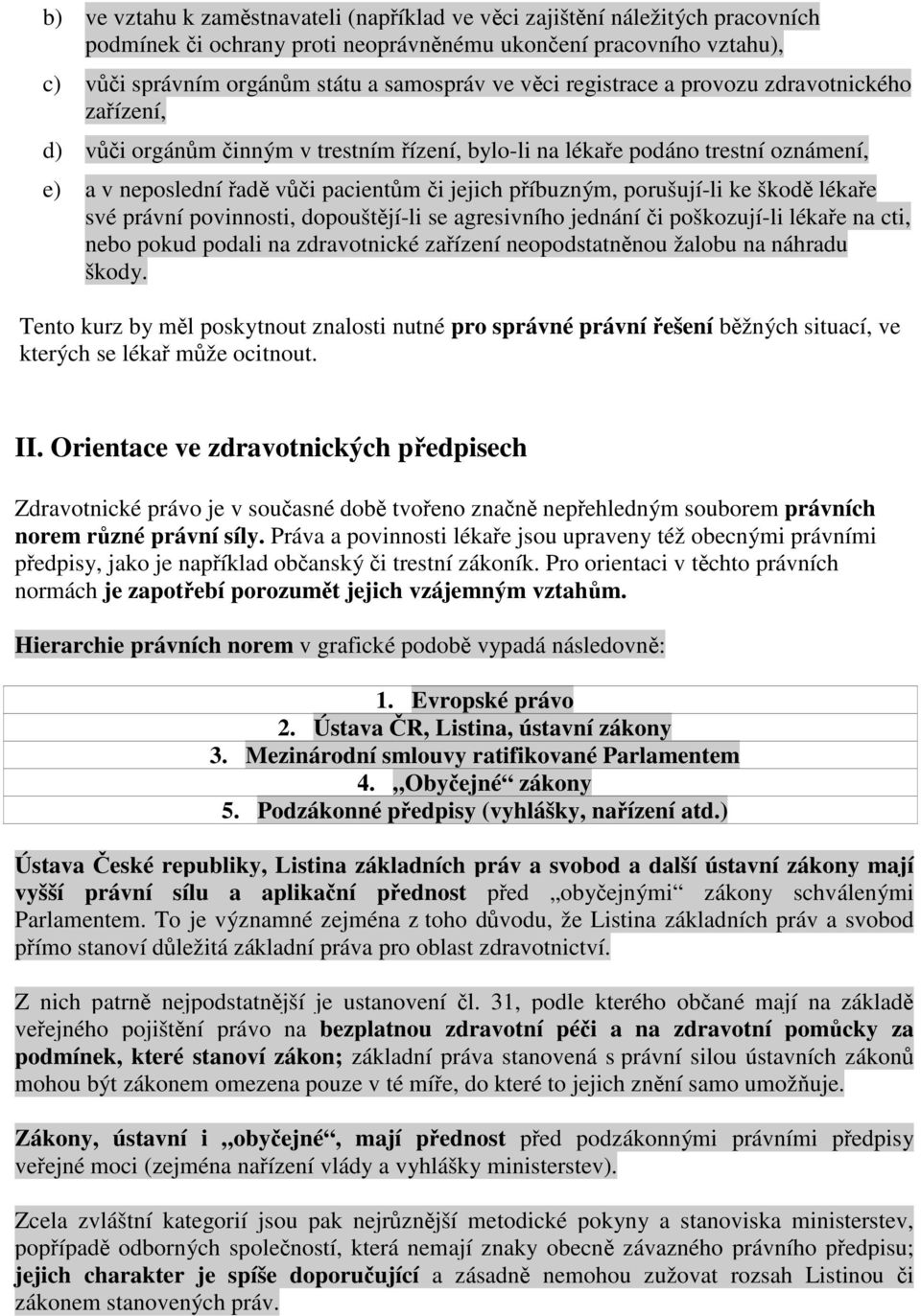 lékae své právní povinnosti, dopouštjí-li se agresivního jednání i poškozují-li lékae na cti, nebo pokud podali na zdravotnické zaízení neopodstatnnou žalobu na náhradu škody.