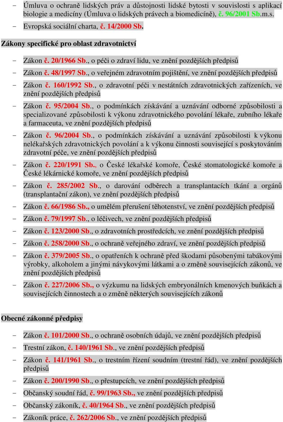 , o veejném zdravotním pojištní, ve znní pozdjších pedpis - Zákon. 160/1992 Sb., o zdravotní péi v nestátních zdravotnických zaízeních, ve znní pozdjších pedpis - Zákon. 95/2004 Sb.