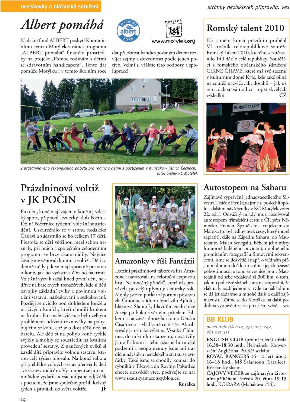 stránky neziskovek pfiipravila: ves Romsk talent 2010 Na samém konci prázdnin probûhl VI. roãník celorepublikové soutûïe Romsk Talent 2010, kterého se zúãastnilo 140 dûtí z celé republiky.