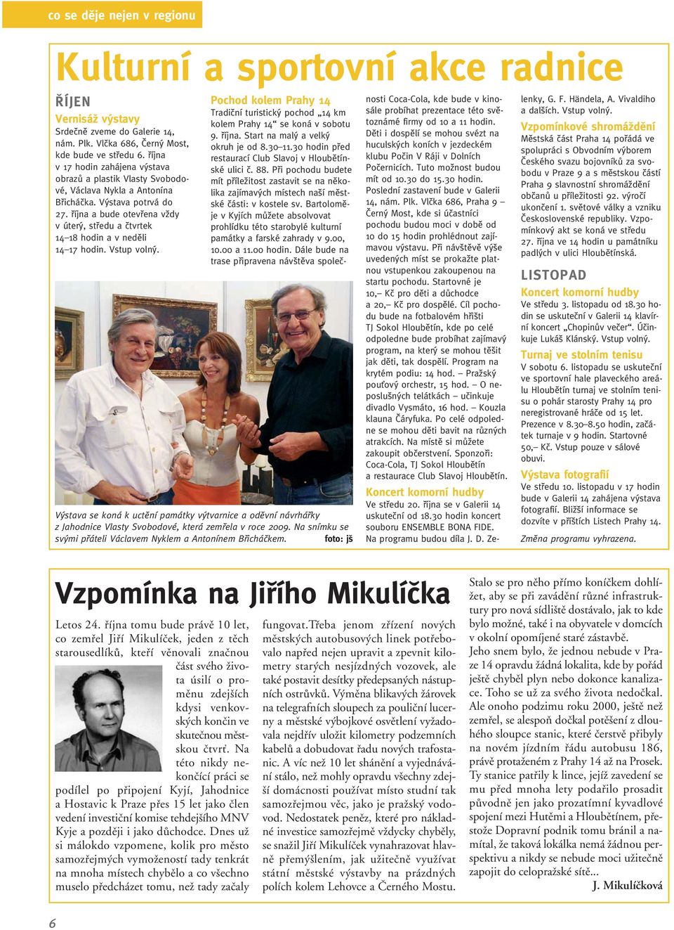 fiíjna a bude otevfiena vïdy v úter, stfiedu a ãtvrtek 14 18 hodin a v nedûli 14 17 hodin. Vstup voln.