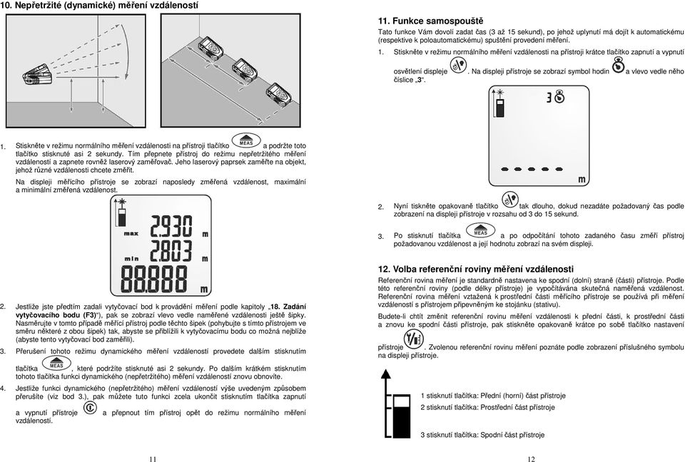 Na displeji přístroje se zobrazí symbol hodin a vlevo vedle něho číslice 3. 1. Stiskněte v režimu normálního měření vzdálenosti na přístroji tlačítko a podržte toto tlačítko stisknuté asi 2 sekundy.