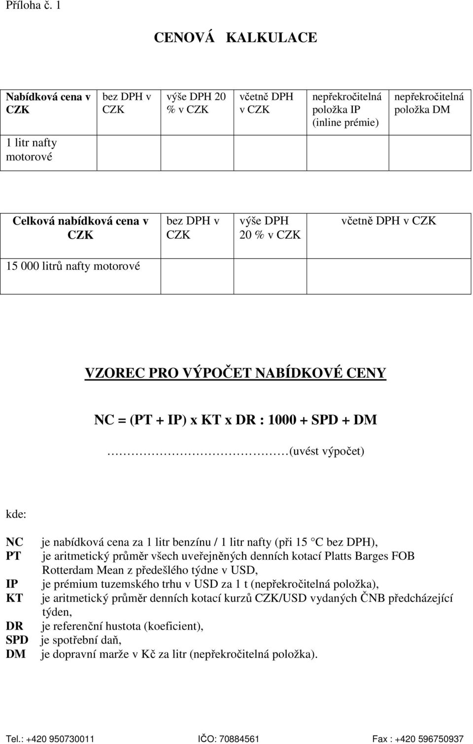 v výše DPH 20 % v včetně DPH v 15 000 litrů nafty motorové VZOREC PRO VÝPOČET NABÍDKOVÉ CENY NC = (PT + IP) x KT x DR : 1000 + SPD + DM (uvést výpočet) kde: NC PT IP KT DR SPD DM je nabídková cena za