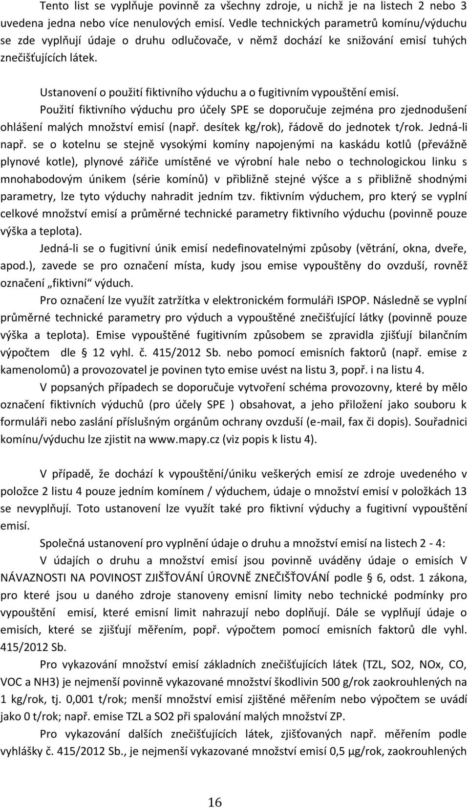 Ustanovení o použití fiktivního výduchu a o fugitivním vypouštění emisí. Použití fiktivního výduchu pro účely SPE se doporučuje zejména pro zjednodušení ohlášení malých množství emisí (např.