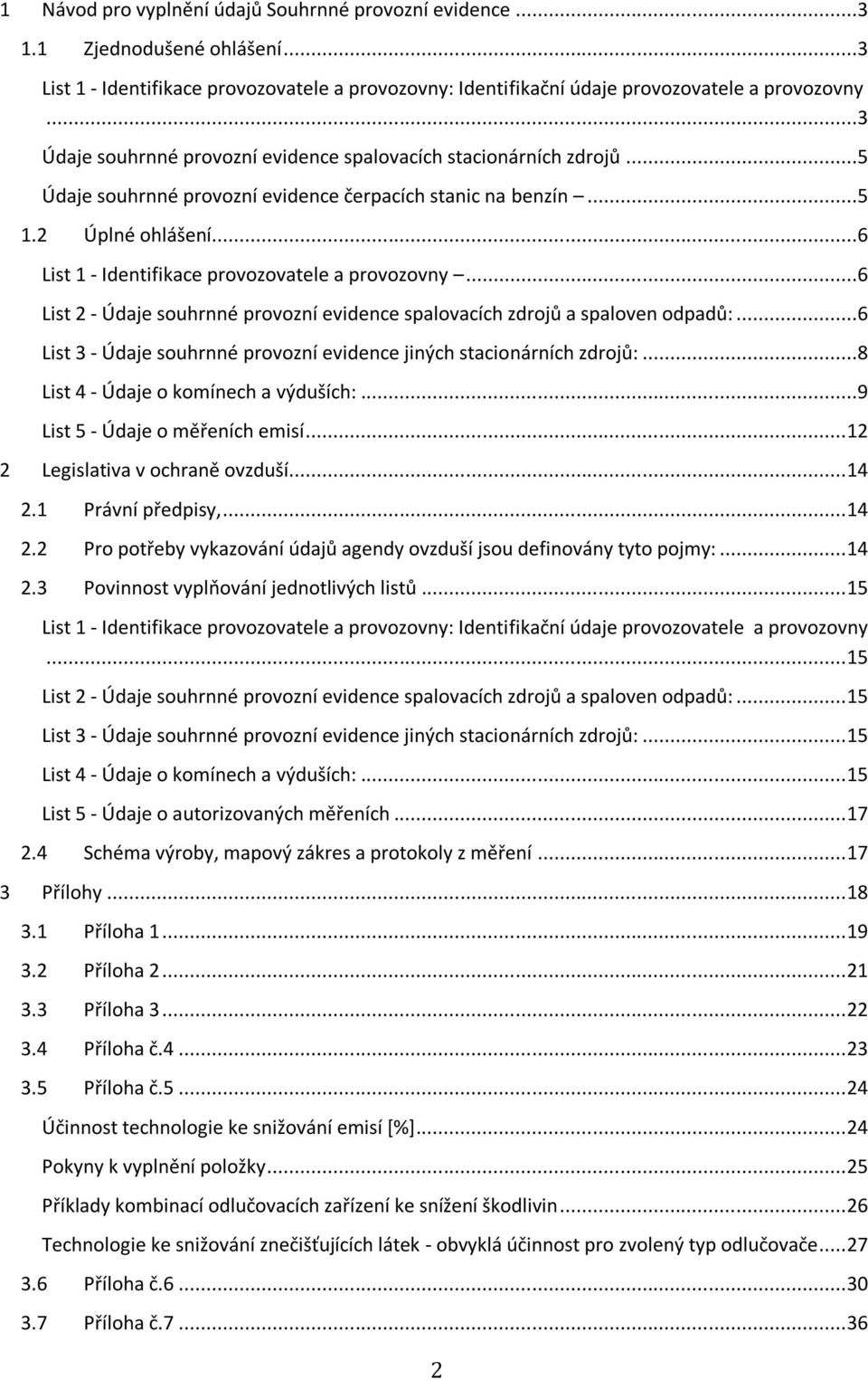 ..6 List 1 - Identifikace provozovatele a provozovny...6 List 2 - Údaje souhrnné provozní evidence spalovacích zdrojů a spaloven odpadů:.