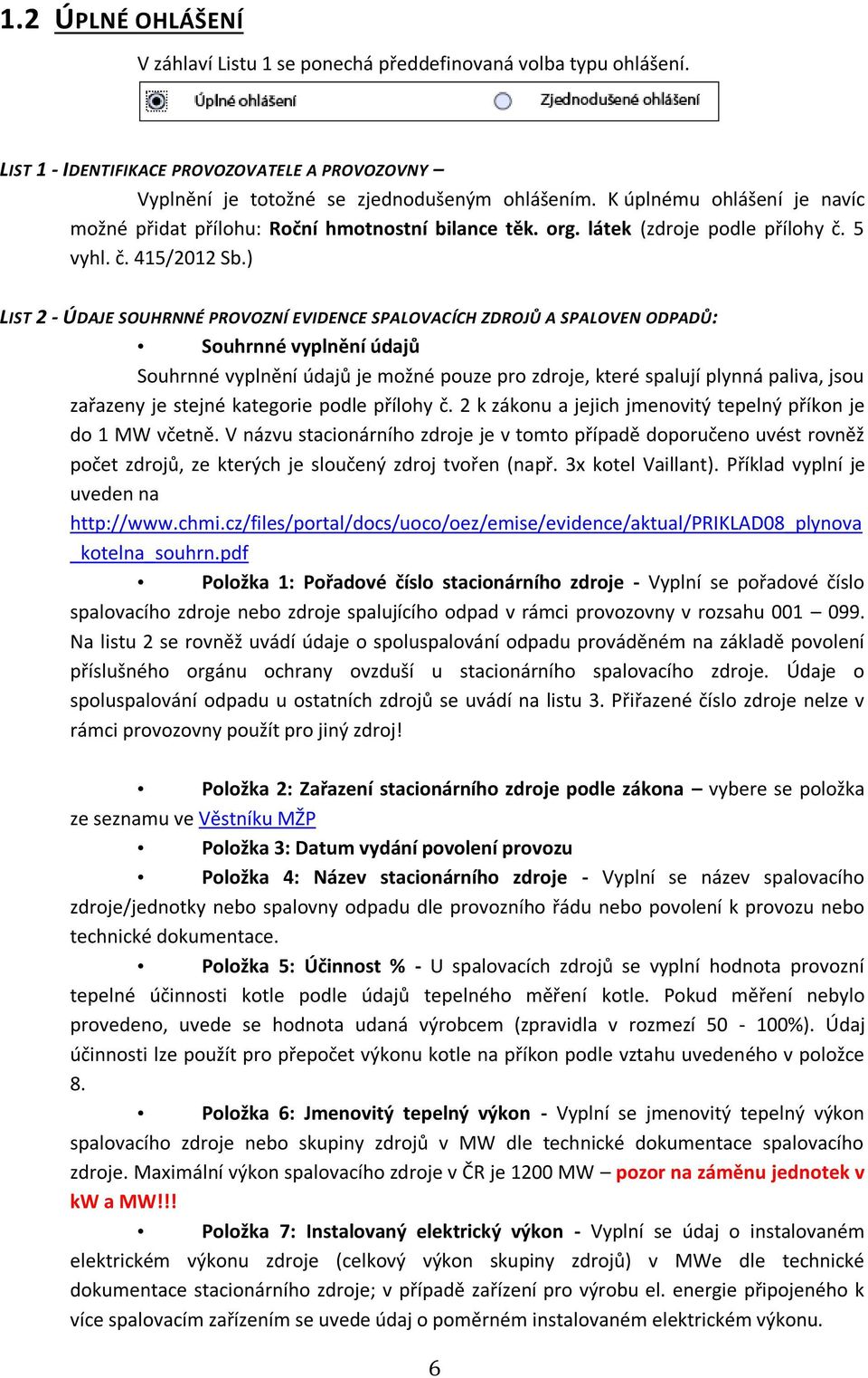 ) LIST 2 - ÚDAJE SOUHRNNÉ PROVOZNÍ EVIDENCE SPALOVACÍCH ZDROJŮ A SPALOVEN ODPADŮ: Souhrnné vyplnění údajů Souhrnné vyplnění údajů je možné pouze pro zdroje, které spalují plynná paliva, jsou zařazeny