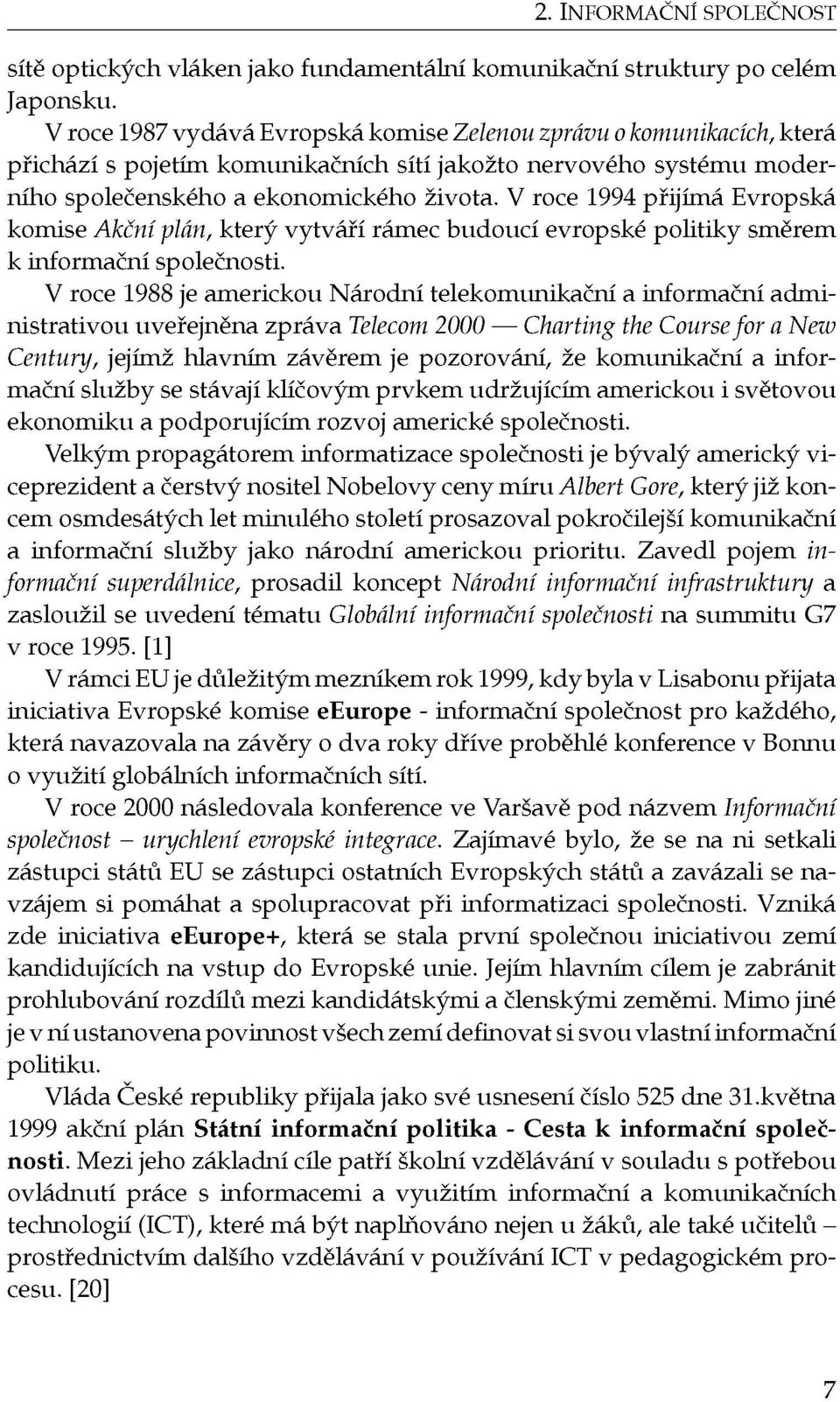 V roce 1994 přijímá Evropská komise Akční plán, který vytváří rámec budoucí evropské politiky směrem k informační společnosti.