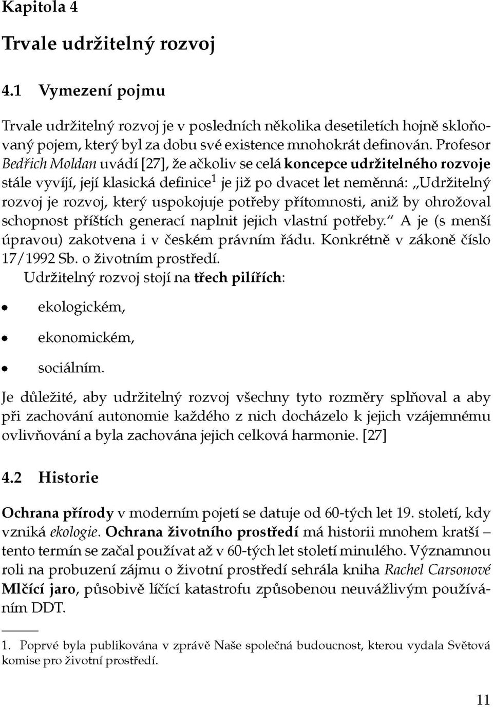 potřeby přítomnosti, aniž by ohrožoval schopnost příštích generací naplnit jejich vlastní potřeby" A je (s menší úpravou) zakotvena i v českém právním řádu. Konkrétně v zákoně číslo 17/1992 Sb.