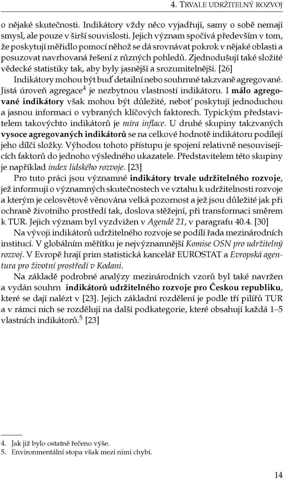 Zjednodušují také složité vědecké statistiky tak, aby byly jasnější a srozumitelnější. [26] Indikátory mohou být buď detailní nebo souhrnné takzvaně agregované.