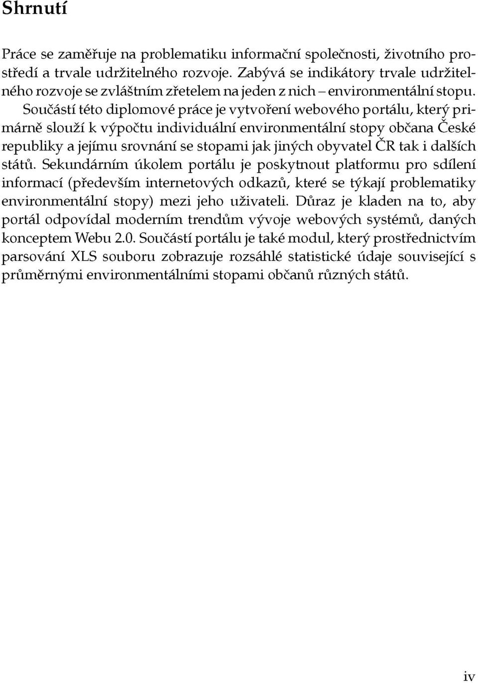 Součástí této diplomové práce je vytvoření webového portálu, který primárně slouží k výpočtu individuální environmentálni stopy občana České republiky a jejímu srovnání se stopami jak jiných obyvatel