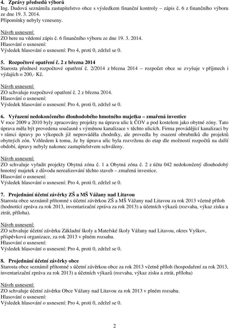 2/2014 z března 2014 rozpočet obce se zvyšuje v příjmech i výdajích o 200,- Kč. ZO schvaluje rozpočtové opatření č. 2 z března 2014. 6.