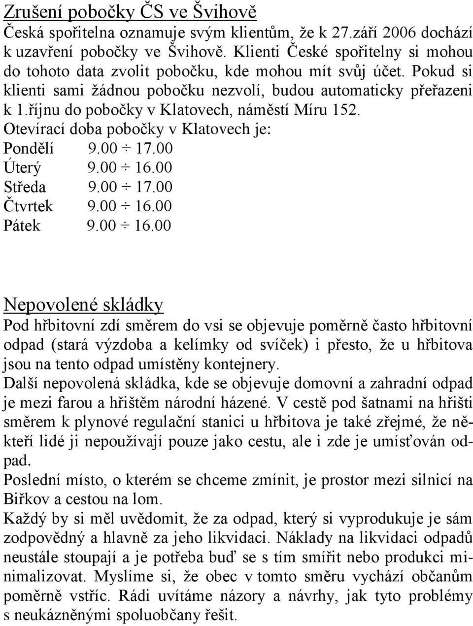 říjnu do pobočky v Klatovech, náměstí Míru 152. Otevírací doba pobočky v Klatovech je: Pondělí 9.00 17.00 Úterý 9.00 16.