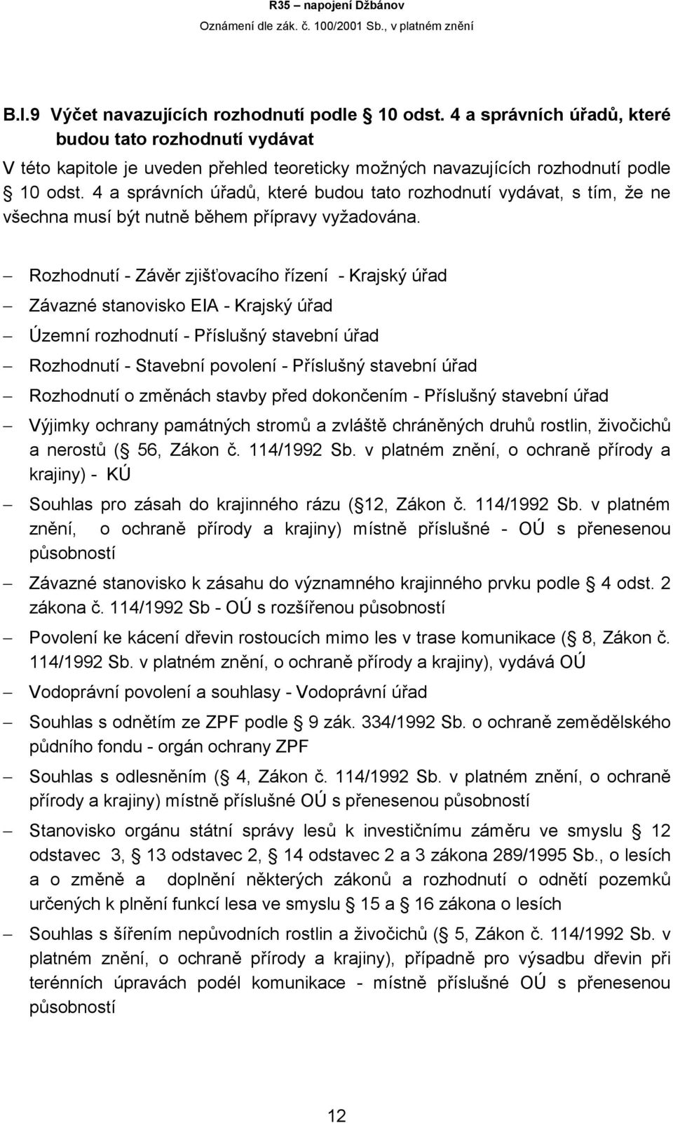 Rozhodnutí - Závěr zjišťovacího řízení - Krajský úřad Závazné stanovisko EIA - Krajský úřad Územní rozhodnutí - Příslušný stavební úřad Rozhodnutí - Stavební povolení - Příslušný stavební úřad