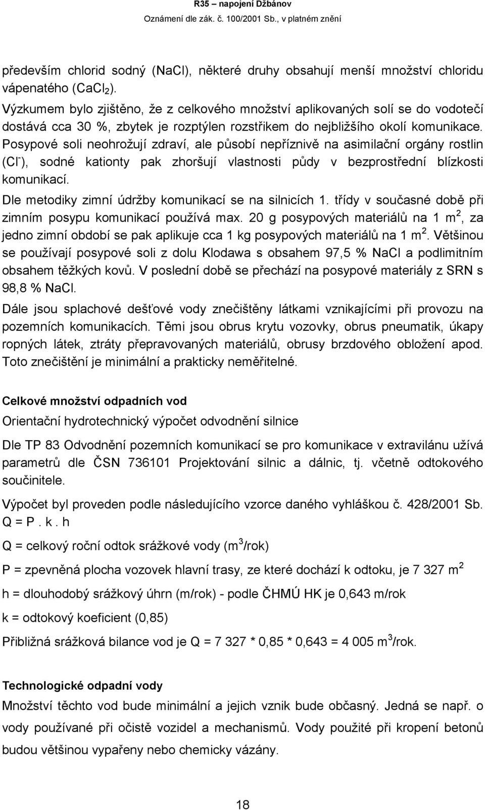 Posypové soli neohrožují zdraví, ale působí nepříznivě na asimilační orgány rostlin (Cl - ), sodné kationty pak zhoršují vlastnosti půdy v bezprostřední blízkosti komunikací.