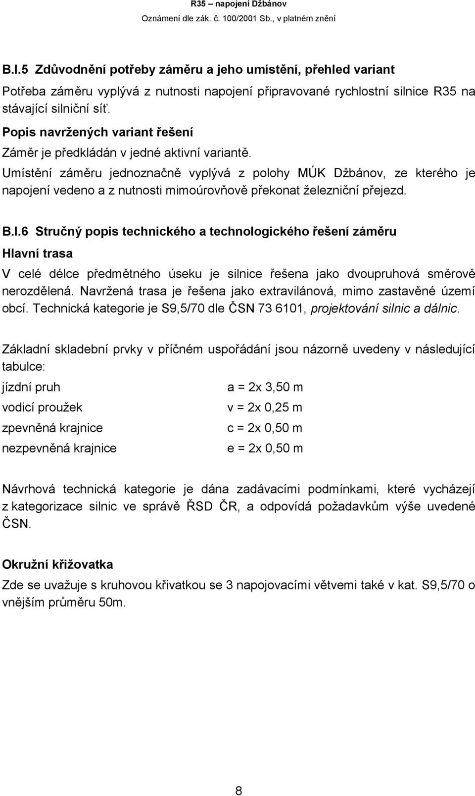 Umístění záměru jednoznačně vyplývá z polohy MÚK Džbánov, ze kterého je napojení vedeno a z nutnosti mimoúrovňově překonat železniční přejezd. B.I.