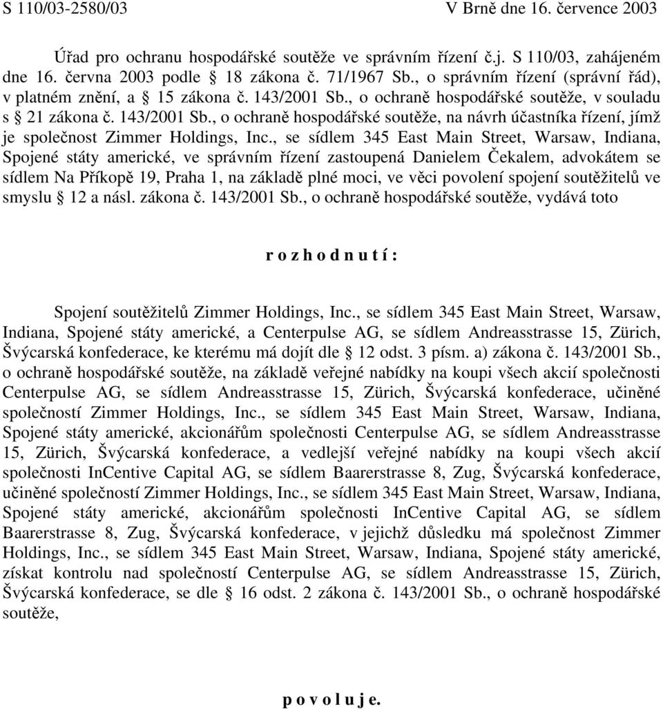 , se sídlem 345 East Main Street, Warsaw, Indiana, Spojené státy americké, ve správním řízení zastoupená Danielem Čekalem, advokátem se sídlem Na Příkopě 19, Praha 1, na základě plné moci, ve věci